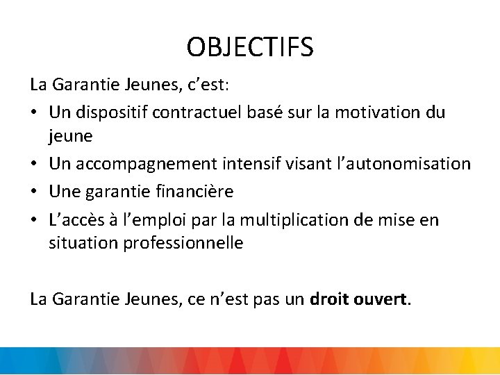 OBJECTIFS La Garantie Jeunes, c’est: • Un dispositif contractuel basé sur la motivation du