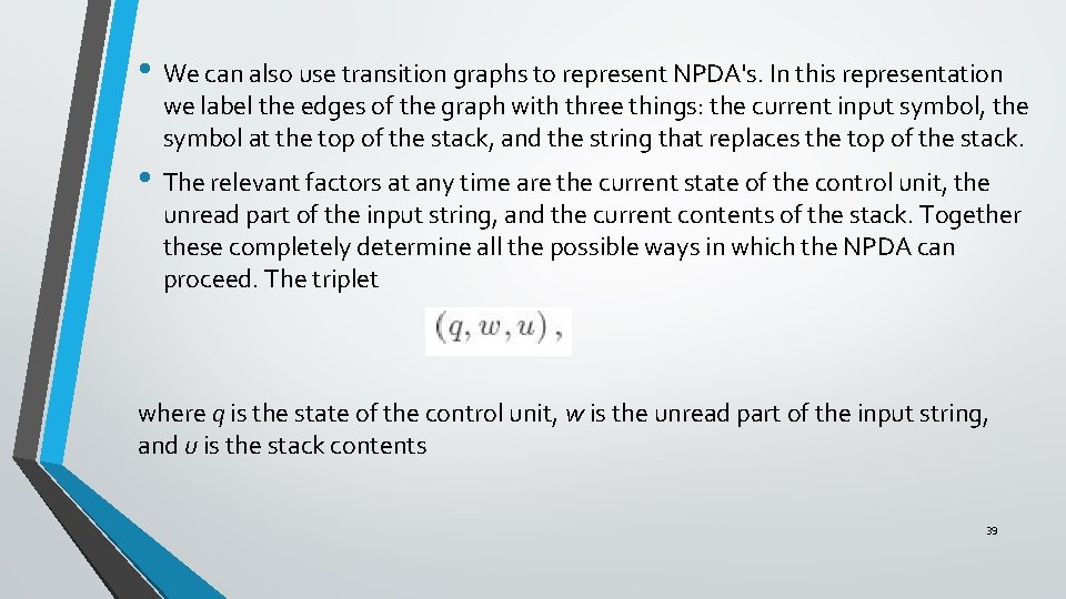  • We can also use transition graphs to represent NPDA's. In this representation