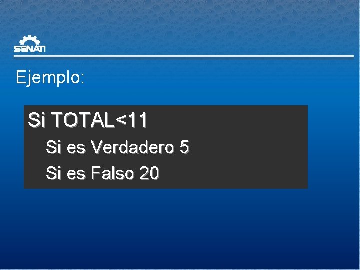 Ejemplo: Si TOTAL<11 Si es Verdadero 5 Si es Falso 20 