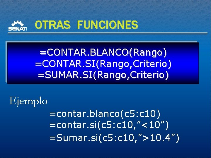 OTRAS FUNCIONES =CONTAR. BLANCO(Rango) =CONTAR. SI(Rango, Criterio) =SUMAR. SI(Rango, Criterio) Ejemplo =contar. blanco(c 5: