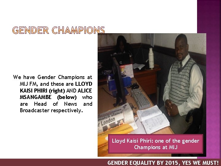 We have Gender Champions at MIJ FM, and these are LLOYD KAISI PHIRI (right)