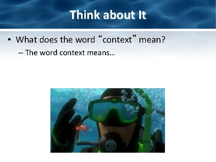 Think about It • What does the word “context” mean? – The word context