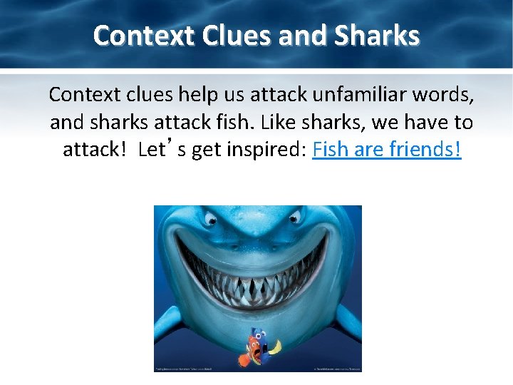 Context Clues and Sharks Context clues help us attack unfamiliar words, and sharks attack