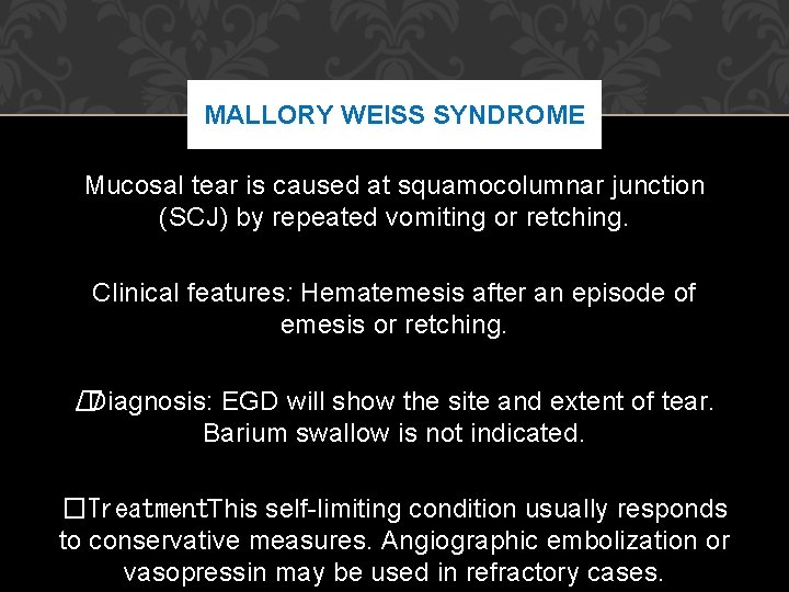 MALLORY WEISS SYNDROME Mucosal tear is caused at squamocolumnar junction (SCJ) by repeated vomiting MALLORY WEISS SYNDROME Mucosal tear is caused at squamocolumnar junction (SCJ) by repeated vomiting