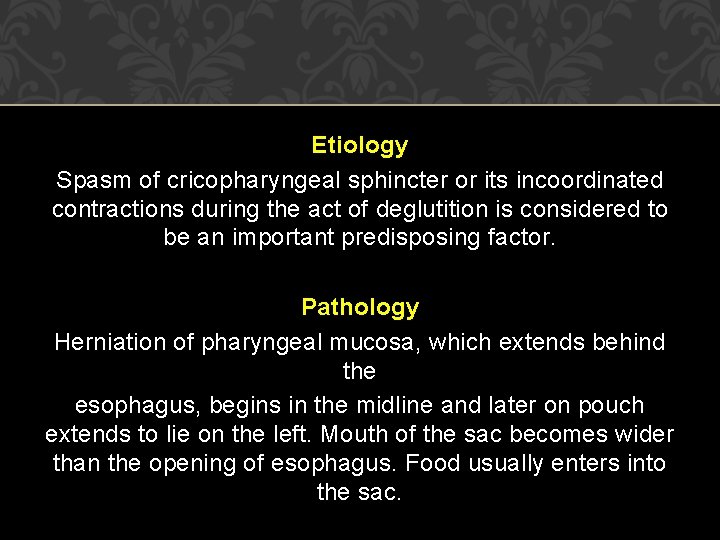 Etiology Spasm of cricopharyngeal sphincter or its incoordinated contractions during the act of deglutition Etiology Spasm of cricopharyngeal sphincter or its incoordinated contractions during the act of deglutition