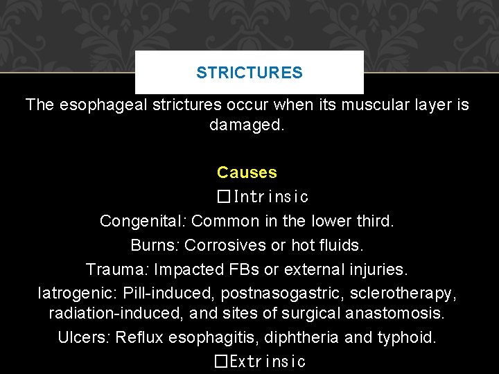 STRICTURES The esophageal strictures occur when its muscular layer is damaged. Causes �Intrinsic Congenital: STRICTURES The esophageal strictures occur when its muscular layer is damaged. Causes �Intrinsic Congenital: