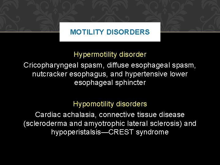 MOTILITY DISORDERS Hypermotility disorder Cricopharyngeal spasm, diffuse esophageal spasm, nutcracker esophagus, and hypertensive lower MOTILITY DISORDERS Hypermotility disorder Cricopharyngeal spasm, diffuse esophageal spasm, nutcracker esophagus, and hypertensive lower
