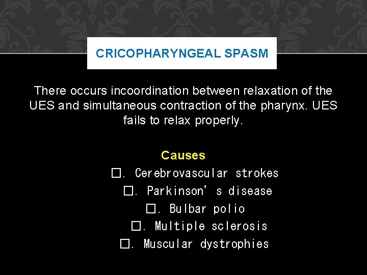 CRICOPHARYNGEAL SPASM There occurs incoordination between relaxation of the UES and simultaneous contraction of CRICOPHARYNGEAL SPASM There occurs incoordination between relaxation of the UES and simultaneous contraction of
