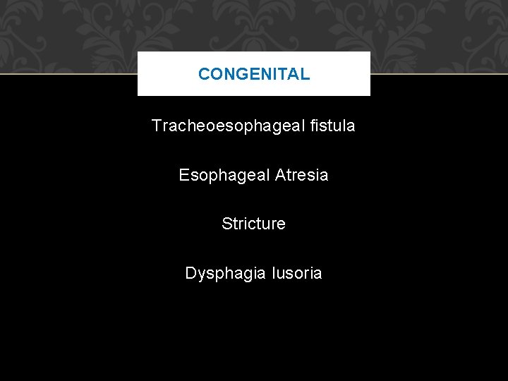 CONGENITAL Tracheoesophageal fistula Esophageal Atresia Stricture Dysphagia lusoria CONGENITAL Tracheoesophageal fistula Esophageal Atresia Stricture Dysphagia lusoria