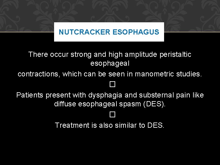 NUTCRACKER ESOPHAGUS There occur strong and high amplitude peristaltic esophageal contractions, which can be NUTCRACKER ESOPHAGUS There occur strong and high amplitude peristaltic esophageal contractions, which can be