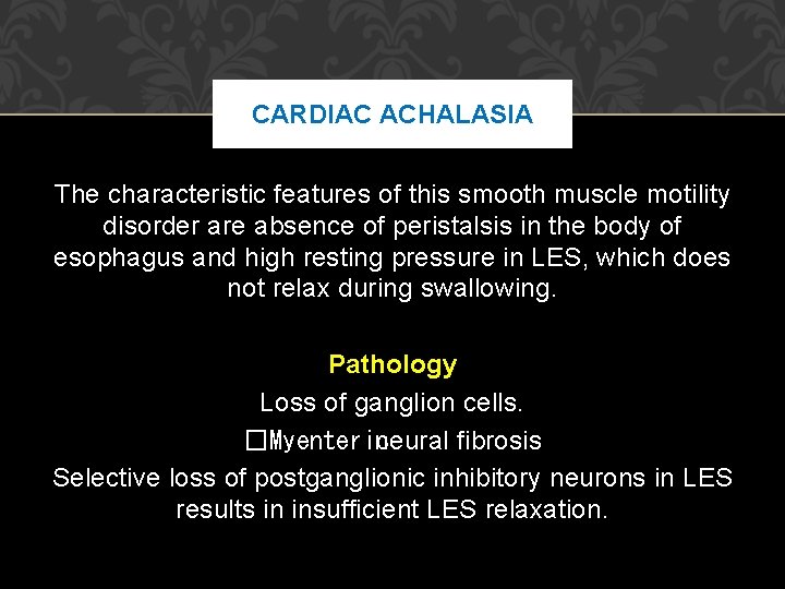 CARDIAC ACHALASIA The characteristic features of this smooth muscle motility disorder are absence of CARDIAC ACHALASIA The characteristic features of this smooth muscle motility disorder are absence of