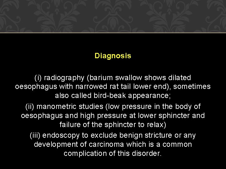 Diagnosis (i) radiography (barium swallow shows dilated oesophagus with narrowed rat tail lower end), Diagnosis (i) radiography (barium swallow shows dilated oesophagus with narrowed rat tail lower end),