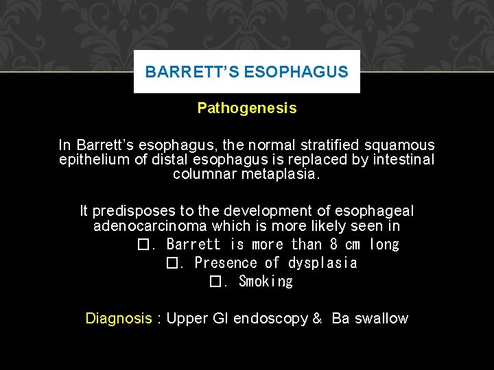 BARRETT’S ESOPHAGUS Pathogenesis In Barrett’s esophagus, the normal stratified squamous epithelium of distal esophagus BARRETT’S ESOPHAGUS Pathogenesis In Barrett’s esophagus, the normal stratified squamous epithelium of distal esophagus