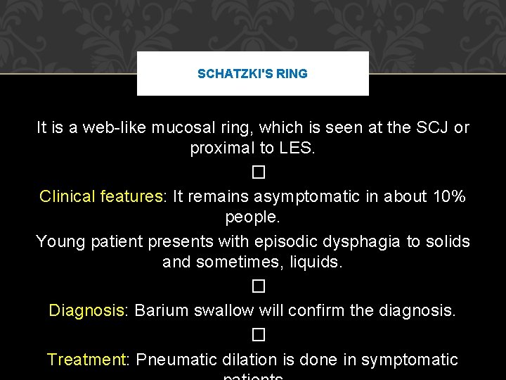 SCHATZKI'S RING It is a web-like mucosal ring, which is seen at the SCJ SCHATZKI'S RING It is a web-like mucosal ring, which is seen at the SCJ