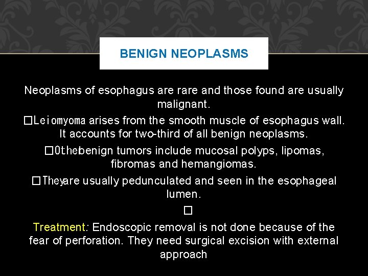 BENIGN NEOPLASMS Neoplasms of esophagus are rare and those found are usually malignant. �Leiomyoma BENIGN NEOPLASMS Neoplasms of esophagus are rare and those found are usually malignant. �Leiomyoma
