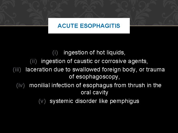 ACUTE ESOPHAGITIS (i) ingestion of hot liquids, (ii) ingestion of caustic or corrosive agents, ACUTE ESOPHAGITIS (i) ingestion of hot liquids, (ii) ingestion of caustic or corrosive agents,