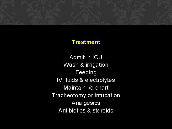 Treatment Admit in ICU Wash & irrigation Feeding IV fluids & electrolytes Maintain i/o Treatment Admit in ICU Wash & irrigation Feeding IV fluids & electrolytes Maintain i/o