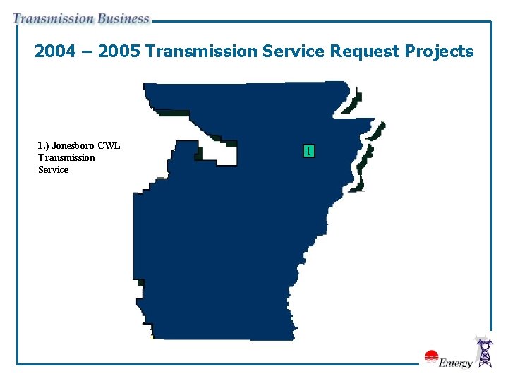 2004 – 2005 Transmission Service Request Projects 1. ) Jonesboro CWL Transmission Service 1