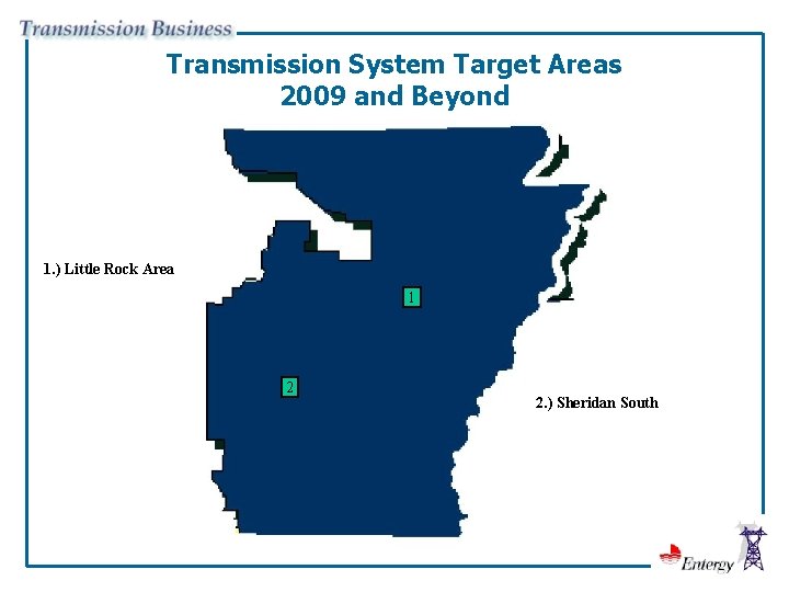 Transmission System Target Areas 2009 and Beyond 1. ) Little Rock Area 1 2