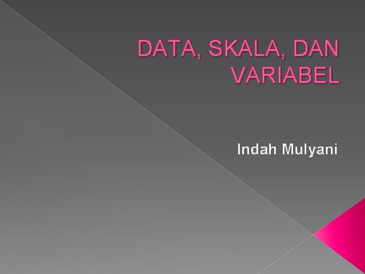 DATA, SKALA, DAN VARIABEL Indah Mulyani 