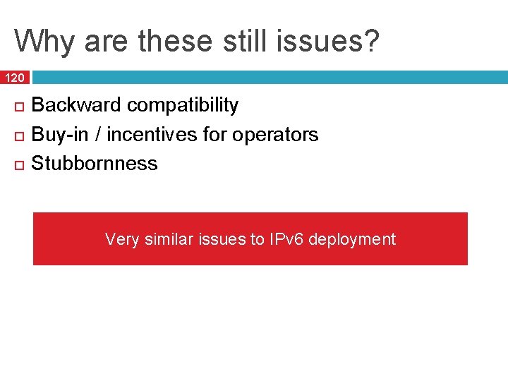 Why are these still issues? 120 Backward compatibility Buy-in / incentives for operators Stubbornness