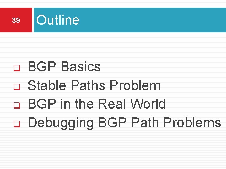 39 q q Outline BGP Basics Stable Paths Problem BGP in the Real World
