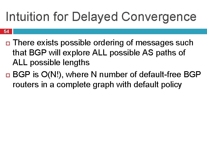 Intuition for Delayed Convergence 54 There exists possible ordering of messages such that BGP