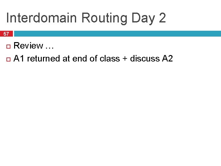 Interdomain Routing Day 2 57 Review … A 1 returned at end of class