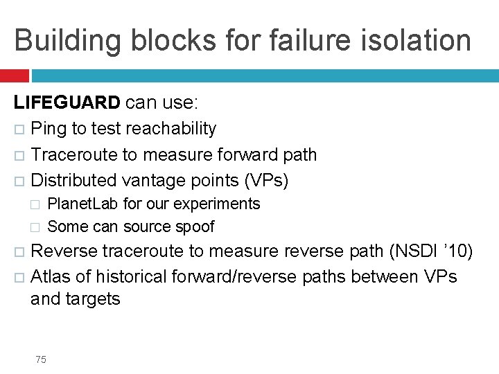 Building blocks for failure isolation LIFEGUARD can use: Ping to test reachability Traceroute to
