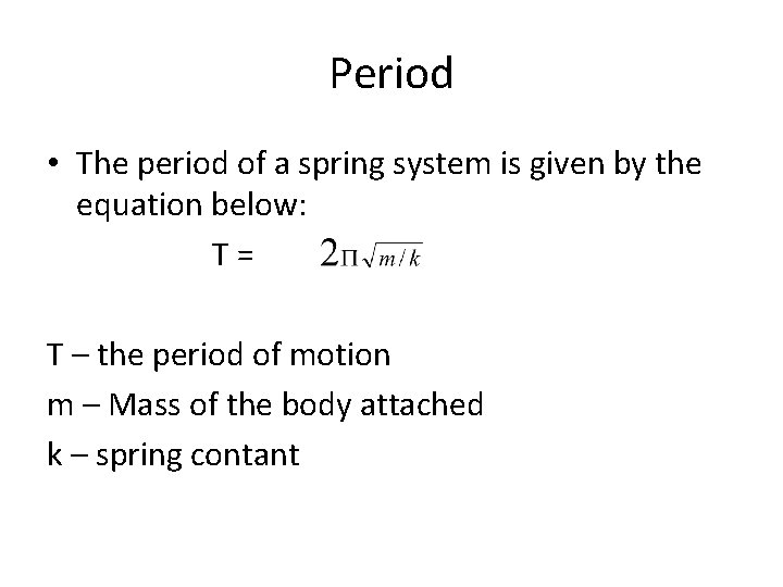 Period • The period of a spring system is given by the equation below: