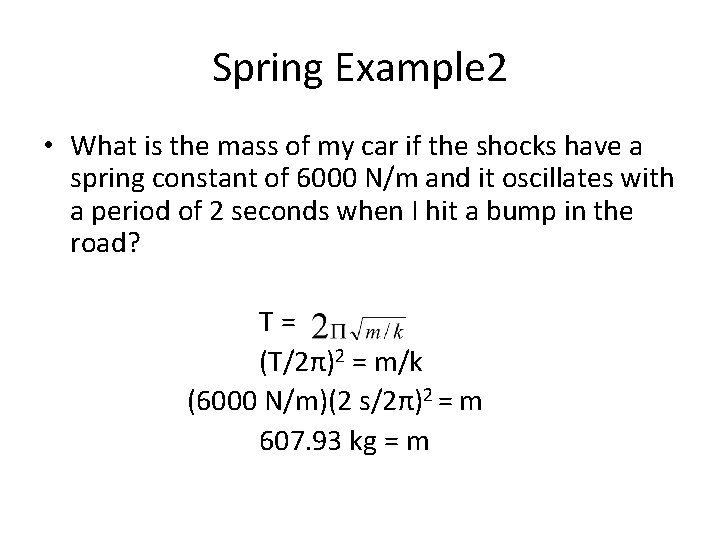 Spring Example 2 • What is the mass of my car if the shocks