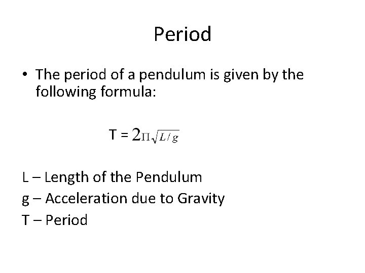 Period • The period of a pendulum is given by the following formula: T=