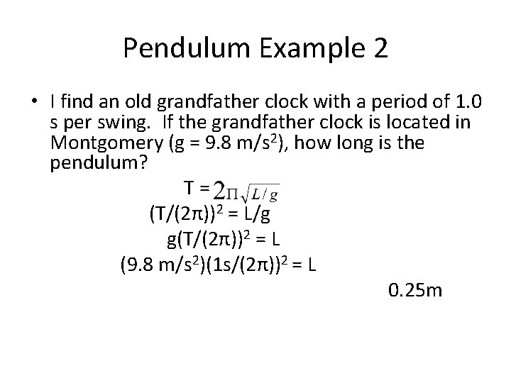 Pendulum Example 2 • I find an old grandfather clock with a period of