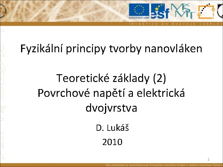 Fyzikální principy tvorby nanovláken Teoretické základy (2) Povrchové napětí a elektrická dvojvrstva D. Lukáš