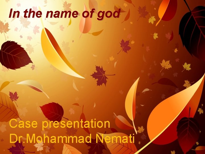 In the name of god Case presentation Dr. Mohammad Nemati In the name of god Case presentation Dr. Mohammad Nemati