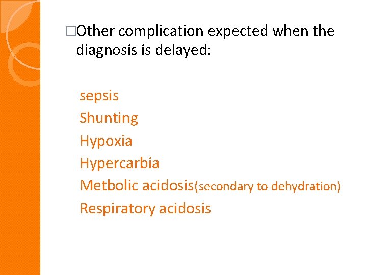 �Other complication expected when the diagnosis is delayed: sepsis Shunting Hypoxia Hypercarbia Metbolic acidosis(secondary �Other complication expected when the diagnosis is delayed: sepsis Shunting Hypoxia Hypercarbia Metbolic acidosis(secondary