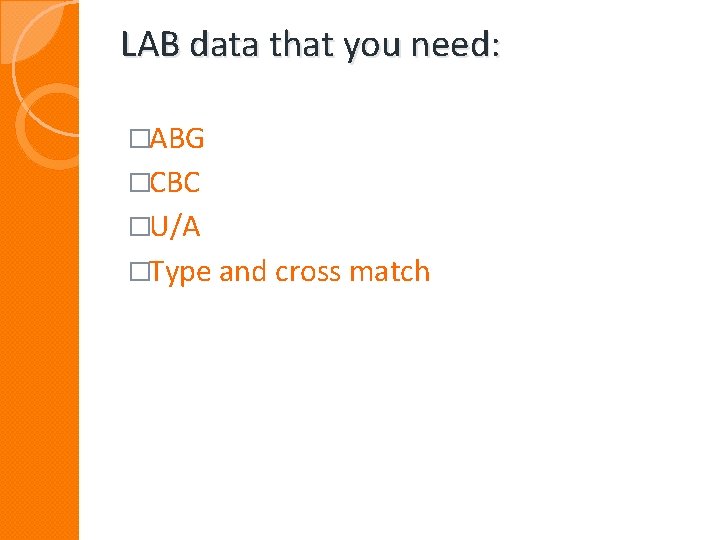 LAB data that you need: �ABG �CBC �U/A �Type and cross match 