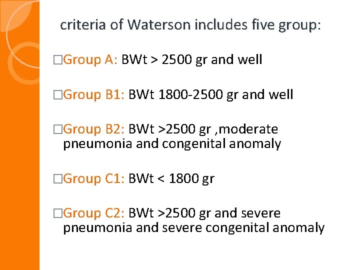 criteria of Waterson includes five group: �Group A: BWt > 2500 gr and well