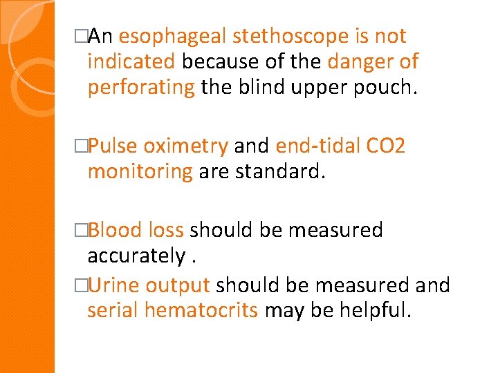 �An esophageal stethoscope is not indicated because of the danger of perforating the blind