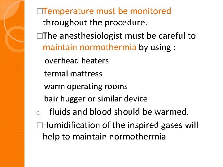 �Temperature must be monitored throughout the procedure. �The anesthesiologist must be careful to maintain