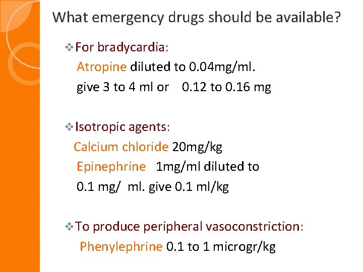 What emergency drugs should be available? v For bradycardia: Atropine diluted to 0. 04