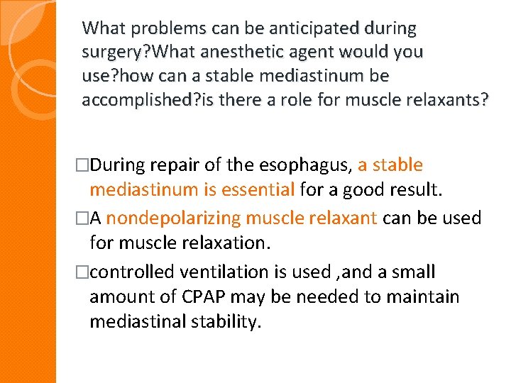 What problems can be anticipated during surgery? What anesthetic agent would you use? how