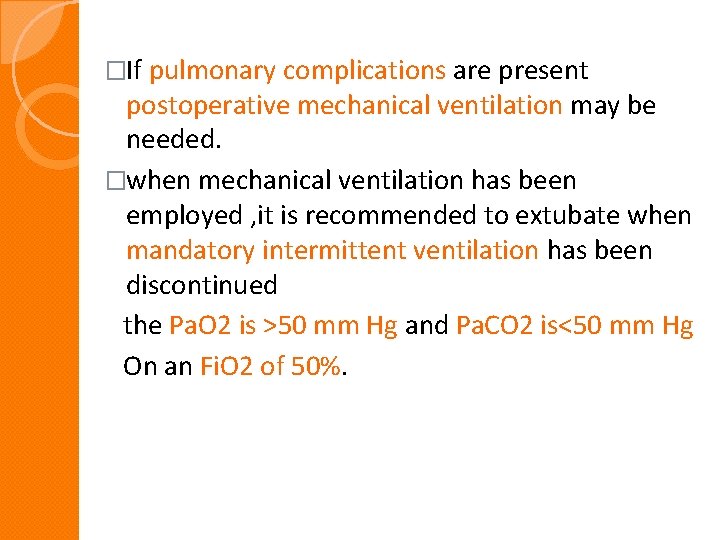 �If pulmonary complications are present postoperative mechanical ventilation may be needed. �when mechanical ventilation �If pulmonary complications are present postoperative mechanical ventilation may be needed. �when mechanical ventilation