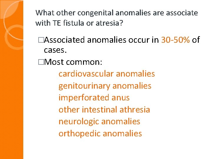 What other congenital anomalies are associate with TE fistula or atresia? �Associated anomalies occur What other congenital anomalies are associate with TE fistula or atresia? �Associated anomalies occur