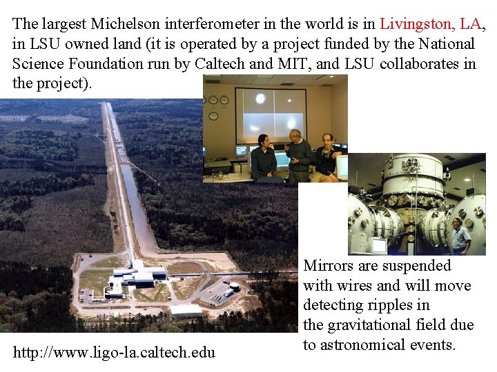 The largest Michelson interferometer in the world is in Livingston, LA, in LSU owned The largest Michelson interferometer in the world is in Livingston, LA, in LSU owned