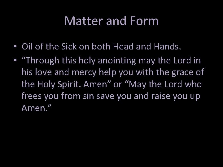 Matter and Form • Oil of the Sick on both Head and Hands. • Matter and Form • Oil of the Sick on both Head and Hands. •