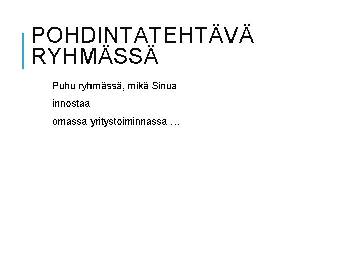 POHDINTATEHTÄVÄ RYHMÄSSÄ Puhu ryhmässä, mikä Sinua innostaa omassa yritystoiminnassa … POHDINTATEHTÄVÄ RYHMÄSSÄ Puhu ryhmässä, mikä Sinua innostaa omassa yritystoiminnassa …
