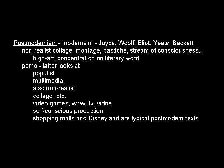 Postmodernism - modernsim - Joyce, Woolf, Eliot, Yeats, Beckett non-realist collage, montage, pastiche, stream