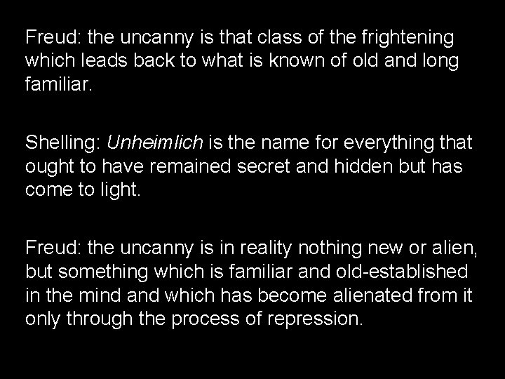 Freud: the uncanny is that class of the frightening which leads back to what