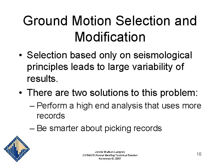 Ground Motion Selection and Modification • Selection based only on seismological principles leads to Ground Motion Selection and Modification • Selection based only on seismological principles leads to
